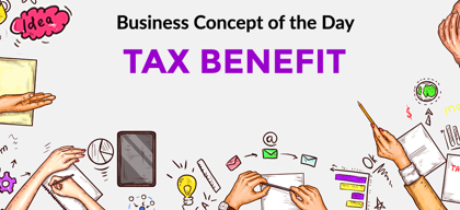 Tax Benefit - Business concept of the day