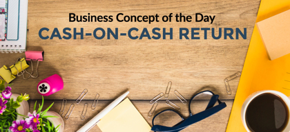 Cash-On-Cash Return - Business concept of the day