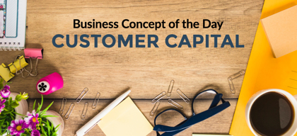 Customer Capital - Business concept of the day