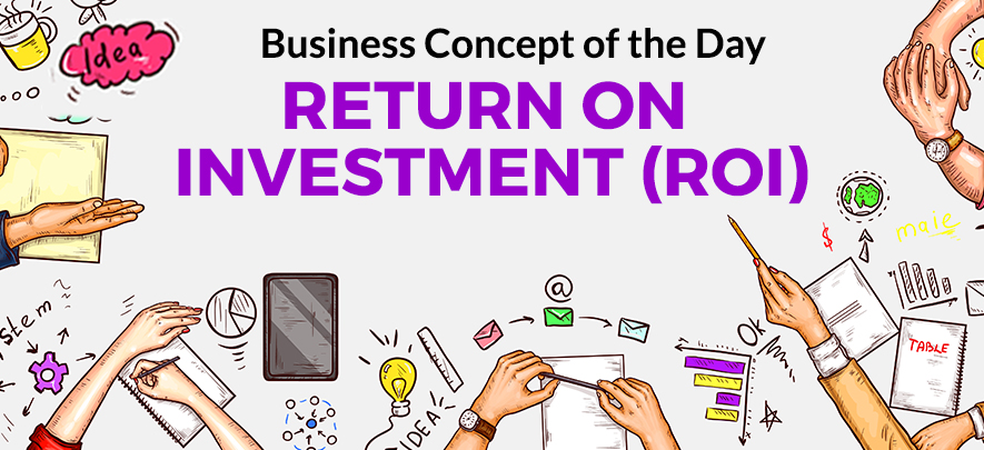 Return On Investment (ROI) - Business concept of the day