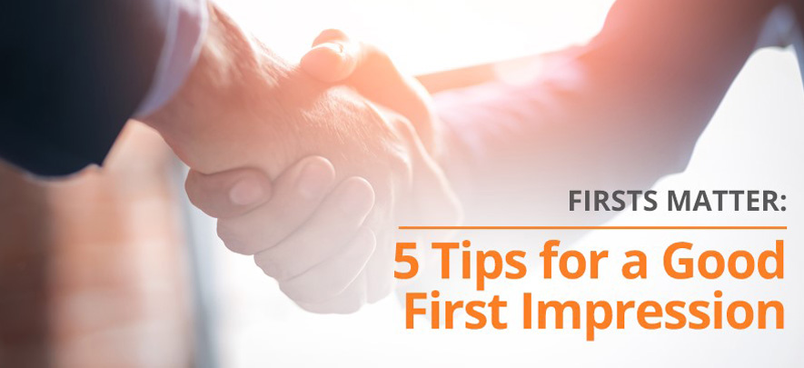 Firsts Matter: 5 Tips for a Good First Impression