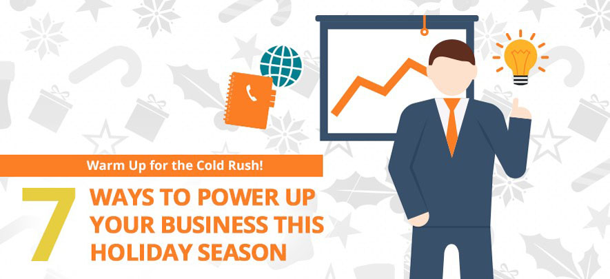Warm Up for the Cold Rush! 7 Ways to Power Up Your Business this Holiday Season