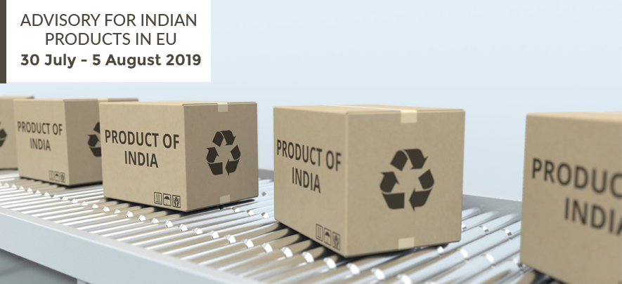 Advisory for Indian products in EU: 30 July – 5 August, 2019
