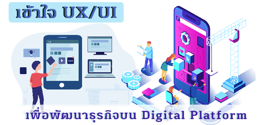 เข้าใจ UX/UI เพื่อพัฒนาธุรกิจบน Digital Platform