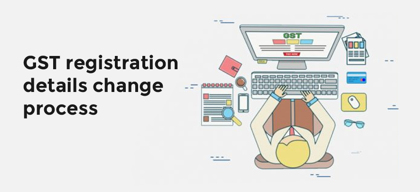 How to change GST registration details of a business?