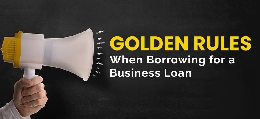 4 Golden rules when borrowing for a business loan