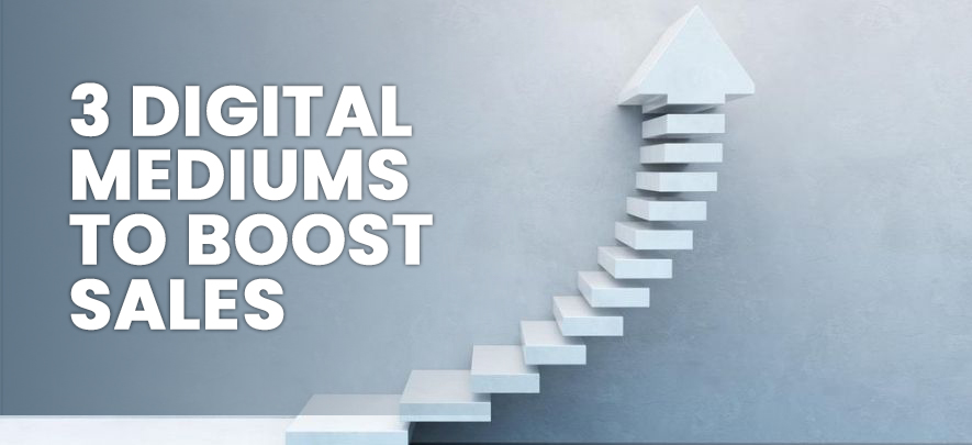 3 Digital Mediums You Should Prioritise to Boost Your Sales
