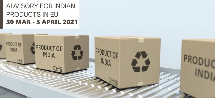 Advisory for Indian products in EU: 30 March - 5 April 2021