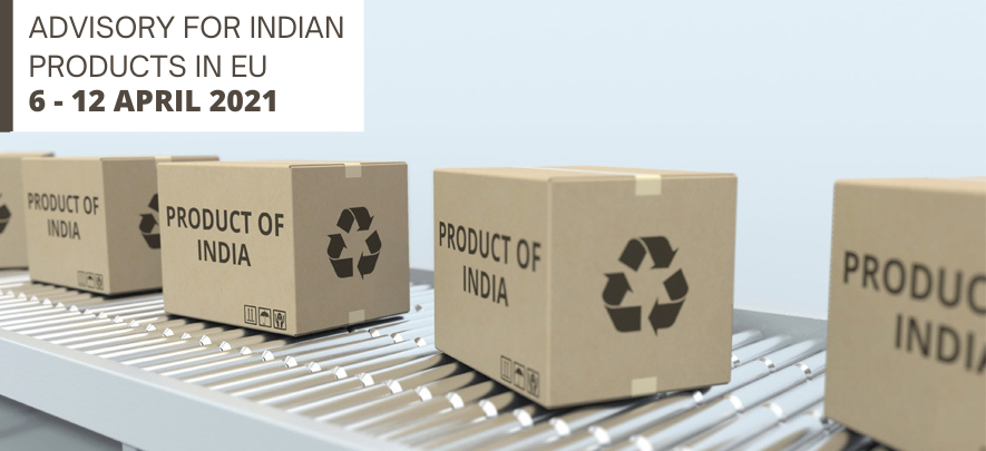 Advisory for Indian products in EU: 6 – 12 April 2021