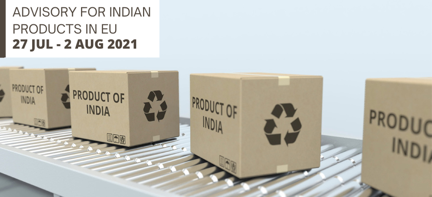Advisory for Indian products in EU: 27 July – 2 August 2021
