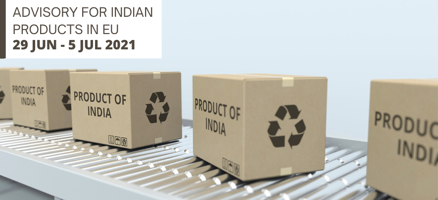 Advisory for Indian products in EU: 29 June – 5 July 2021
