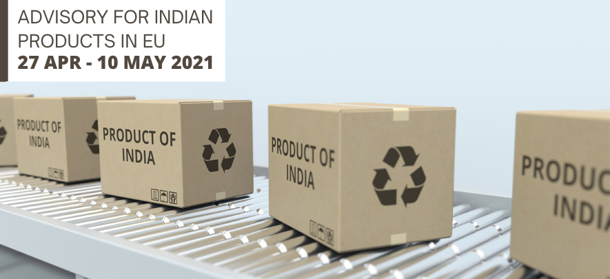 Advisory for Indian products in EU: 27 April – 10 May 2021