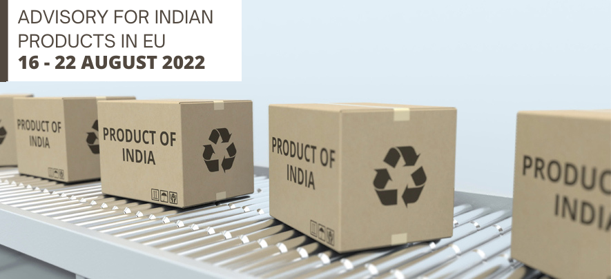 Advisory for Indian products in EU: 16 – 22 August 2022