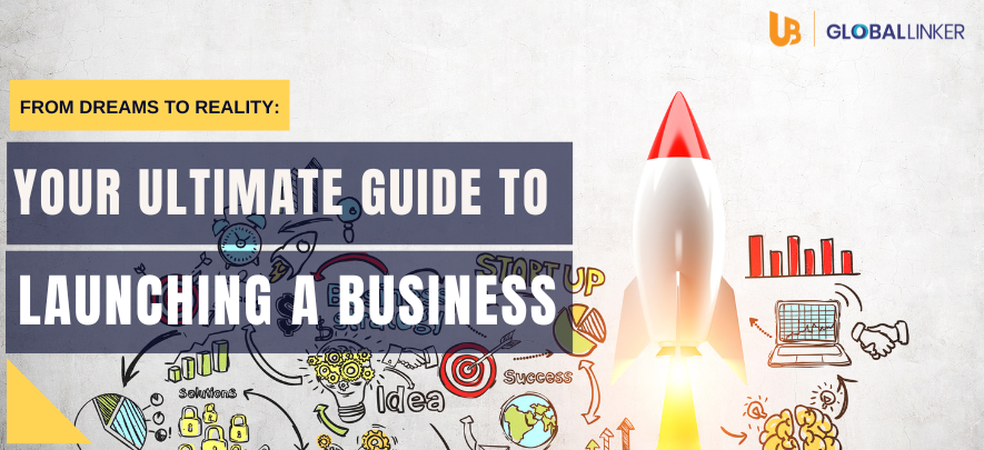 From Dreams to Reality: Your Ultimate Guide to Launching a Business